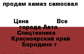 продам камаз самосвал › Цена ­ 230 000 - Все города Авто » Спецтехника   . Красноярский край,Бородино г.